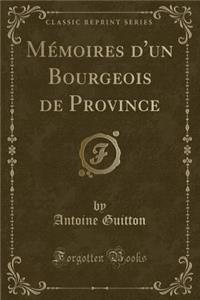 Memoires D'Un Bourgeois de Province (Classic Reprint)