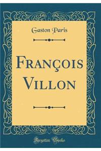 Franï¿½ois Villon (Classic Reprint)