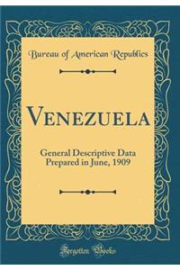 Venezuela: General Descriptive Data Prepared in June, 1909 (Classic Reprint)