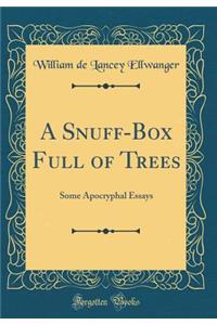 A Snuff-Box Full of Trees: Some Apocryphal Essays (Classic Reprint)