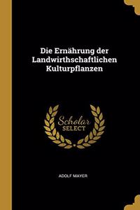 Die Ernährung der Landwirthschaftlichen Kulturpflanzen