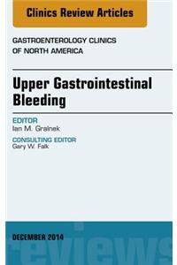 Upper Gastrointestinal Bleeding, an Issue of Gastroenterology Clinics of North America