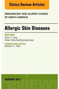 Allergic Skin Diseases, An Issue of Immunology and Allergy Clinics of North America