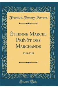 Ã?tienne Marcel PrÃ©vÃ´t Des Marchands: 1354-1358 (Classic Reprint)