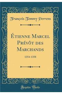 Ã?tienne Marcel PrÃ©vÃ´t Des Marchands: 1354-1358 (Classic Reprint)