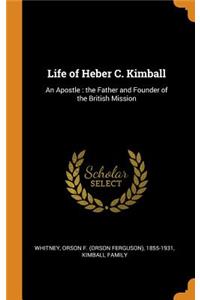 Life of Heber C. Kimball: An Apostle: The Father and Founder of the British Mission