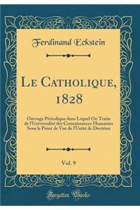 Le Catholique, 1828, Vol. 9: Ouvrage PÃ©riodique Dans Lequel on Traite de l'UniversalitÃ© Des Connaissances Humaines Sous Le Point de Vue de l'UnitÃ© de Doctrine (Classic Reprint)