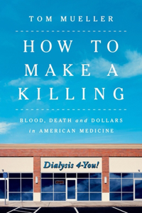 How to Make a Killing - Blood, Death and Dollars in American Medicine