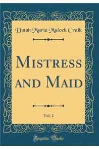 Mistress and Maid, Vol. 2 (Classic Reprint)
