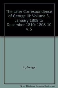 The Later Correspondence of George III: Volume 5, January 1808 to December 1810