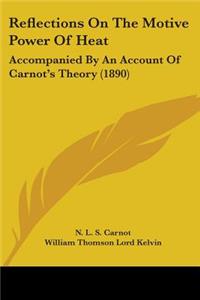 Reflections On The Motive Power Of Heat: Accompanied By An Account Of Carnot's Theory (1890)