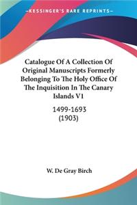 Catalogue Of A Collection Of Original Manuscripts Formerly Belonging To The Holy Office Of The Inquisition In The Canary Islands V1