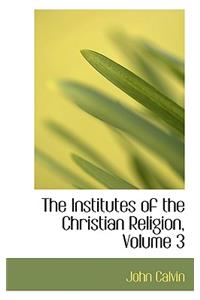 The Institutes of the Christian Religion, Volume 3