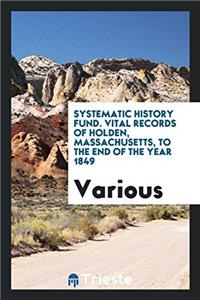 Systematic history fund. Vital records of Holden, Massachusetts, to the end of the year 1849