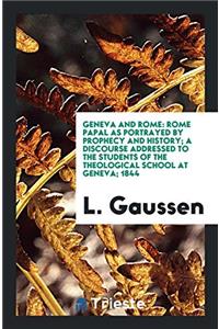 Geneva and Rome: Rome Papal as Portrayed by Prophecy and History; A Discourse Addressed to the Students of the Theological School at Geneva; 1844