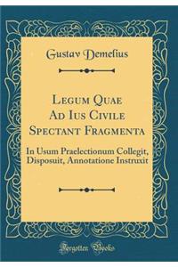 Legum Quae Ad Ius Civile Spectant Fragmenta: In Usum Praelectionum Collegit, Disposuit, Annotatione Instruxit (Classic Reprint)