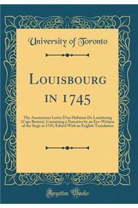 Louisbourg in 1745: The Anonymous Lettre D'Un Habitant de Louisbourg (Cape Breton), Containing a Narrative by an Eye-Witness of the Siege in 1745; Edited with an English Translation (Classic Reprint)