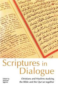 Scriptures in Dialogue: Christians and Muslims Studying the Bible and the Qur'an Together