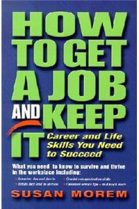 How to Get a Job and Keep it: Career and Life Skills You Need to Succeed