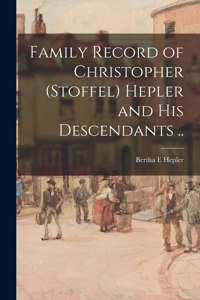 Family Record of Christopher (Stoffel) Hepler and His Descendants ..