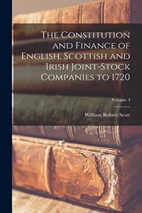 Constitution and Finance of English, Scottish and Irish Joint-stock Companies to 1720; Volume 3