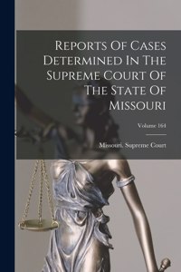 Reports Of Cases Determined In The Supreme Court Of The State Of Missouri; Volume 164