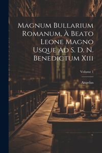 Magnum Bullarium Romanum, À Beato Leone Magno Usque Ad S. D. N. Benedictum Xiii; Volume 1