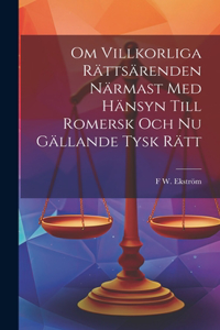 Om Villkorliga Rättsärenden Närmast Med Hänsyn Till Romersk Och Nu Gällande Tysk Rätt