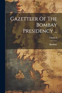 Gazetteer Of The Bombay Presidency ...; Volume 8
