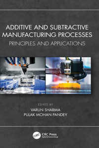 Additive and Subtractive Manufacturing Processes