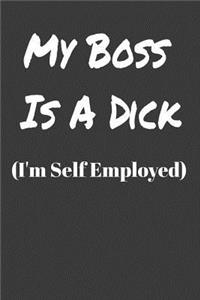 My Boss Is A Dick I'm Self Employed