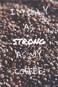 I'm only as strong as my coffee