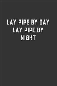 Lay Pipe By Day Lay Pipe By Night