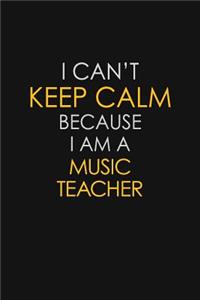 I Can't Keep Calm Because I Am A Music Teacher