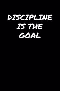 Discipline Is The Goal
