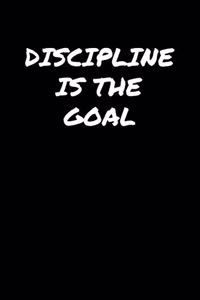 Discipline Is The Goal