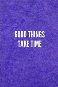 Good Things Take Time