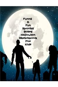 Funny & Fun Spooky Scary Halloween Sketchbook For Kids