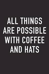 All Things Are Possible with Coffee and Hats