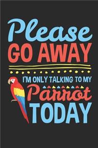 Please Go Away I'm Only Talking To My Parrot Today