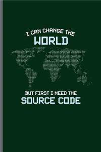 I can change the world but first I need the Source code