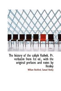 The History of the Caliph Vathek. PR. Verbatim from 1st Ed., with the Original Prefaces and Notes by