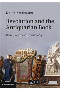 Revolution and the Antiquarian Book: Reshaping the Past, 1780 1815