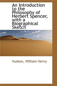 An Introduction to the Philosophy of Herbert Spencer, with a Biographical Sketch