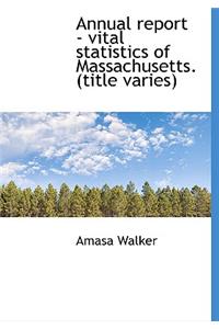 Annual Report - Vital Statistics of Massachusetts. (Title Varies)