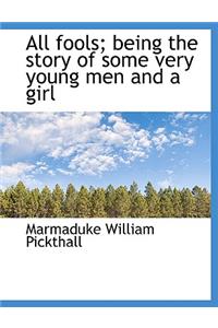 All Fools; Being the Story of Some Very Young Men and a Girl