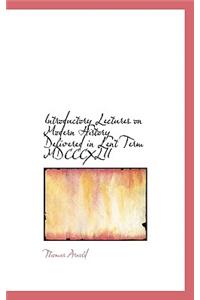 Introductory Lectures on Modern History Delivered in Lent Term MDCCCXLII