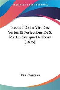 Recueil De La Vie, Des Vertus Et Perfections De S. Martin Evesque De Tours (1625)