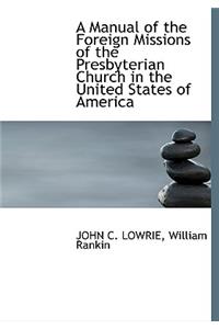A Manual of the Foreign Missions of the Presbyterian Church in the United States of America