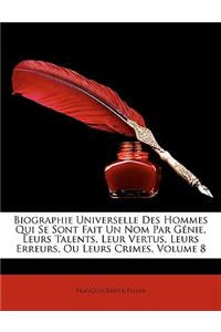 Biographie Universelle Des Hommes Qui Se Sont Fait Un Nom Par Génie, Leurs Talents, Leur Vertus, Leurs Erreurs, Ou Leurs Crimes, Volume 8